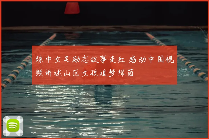 琼中女足励志故事走红 感动中国视频讲述山区女孩追梦绿茵